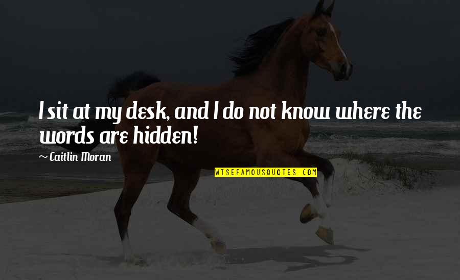 Ktip Nuotolinis Quotes By Caitlin Moran: I sit at my desk, and I do Ktip Nuotolinis Quotes By Caitlin Moran: I sit at my desk, and I do
