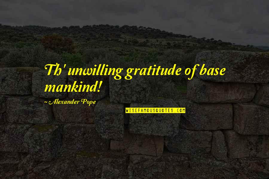 Ktna Hollywood Quotes By Alexander Pope: Th' unwilling gratitude of base mankind!