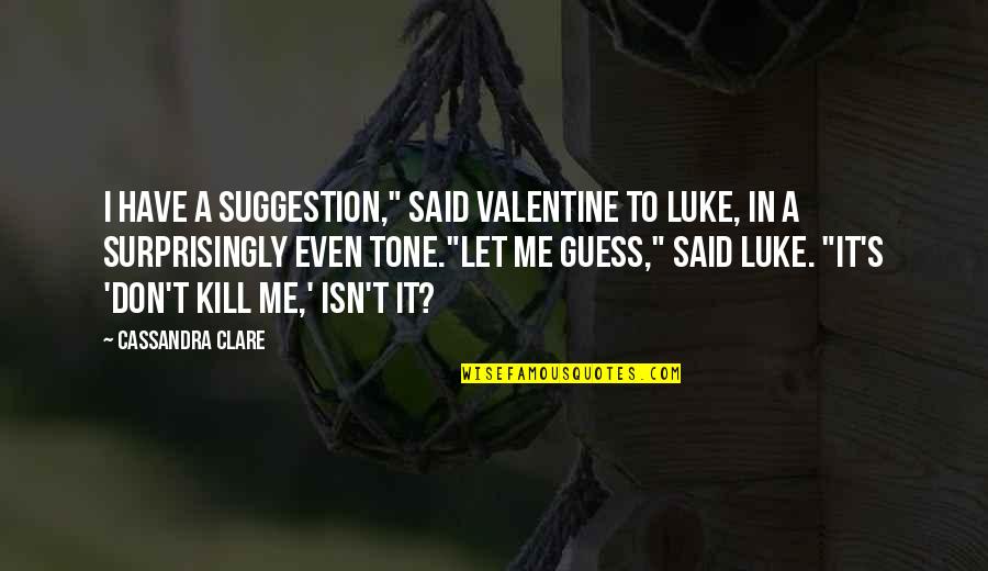 Ktna Radio Quotes By Cassandra Clare: I have a suggestion," said Valentine to Luke, Ktna Radio Quotes By Cassandra Clare: I have a suggestion," said Valentine to Luke,