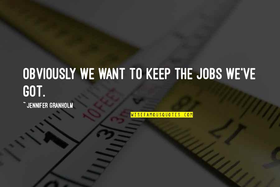 Kto12 Quotes By Jennifer Granholm: Obviously we want to keep the jobs we've