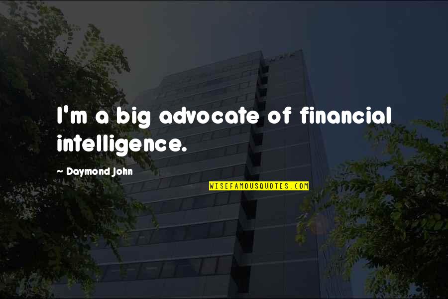 Ktrack Quotes By Daymond John: I'm a big advocate of financial intelligence.