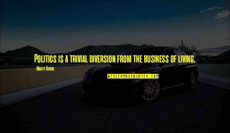 Ktradeonline Quotes By Marty Rubin: Politics is a trivial diversion from the business