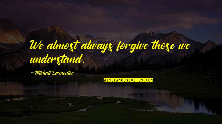 Ktrak Quotes By Mikhail Lermontov: We almost always forgive those we understand. Ktrak Quotes By Mikhail Lermontov: We almost always forgive those we understand.
