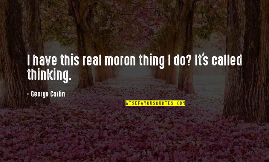 Ktre Live Quotes By George Carlin: I have this real moron thing I do? Ktre Live Quotes By George Carlin: I have this real moron thing I do?