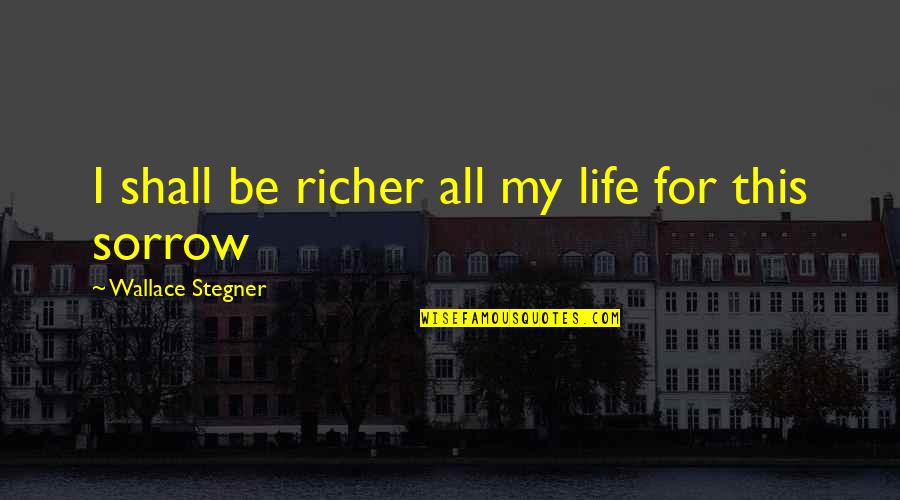 Ktrenewsandweather Quotes By Wallace Stegner: I shall be richer all my life for