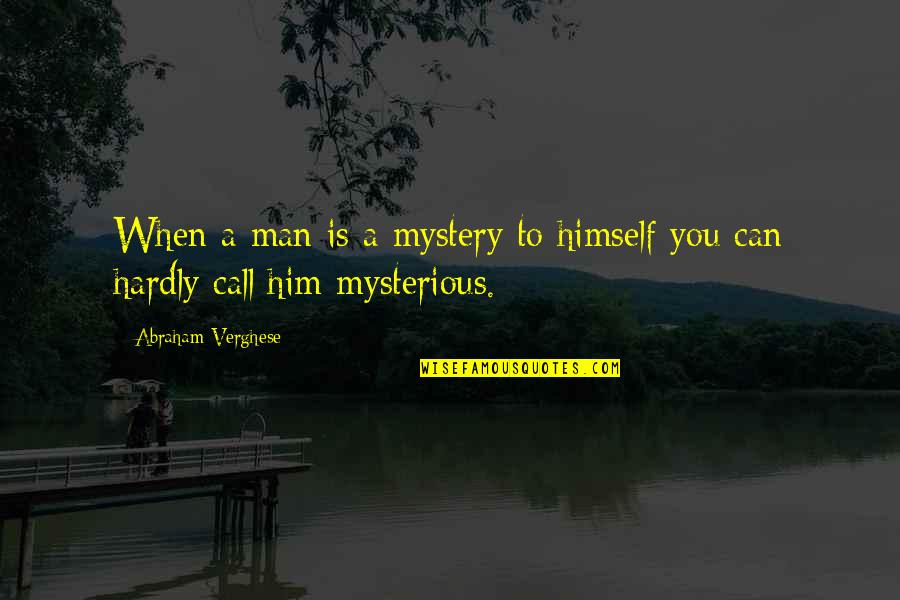 Ku Benci Quotes By Abraham Verghese: When a man is a mystery to himself Ku Benci Quotes By Abraham Verghese: When a man is a mystery to himself