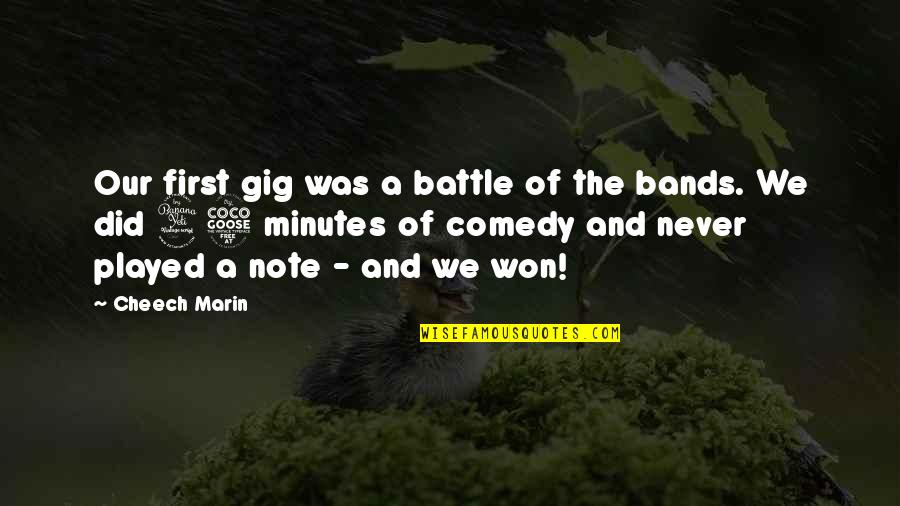 Ku Benci Quotes By Cheech Marin: Our first gig was a battle of the Ku Benci Quotes By Cheech Marin: Our first gig was a battle of the