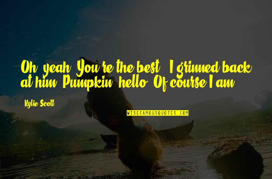 Ku Cinta Dirimu Quotes By Kylie Scott: Oh, yeah. You're the best," I grinned back