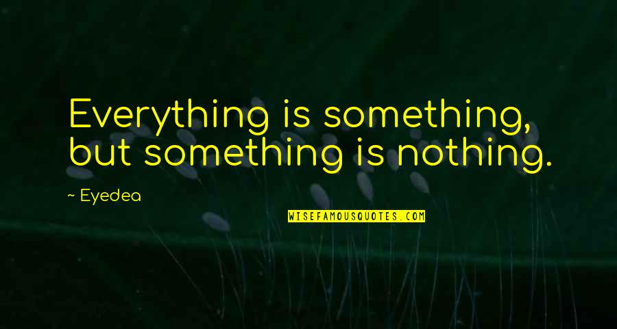 Ku Cinta Keluarga Quotes By Eyedea: Everything is something, but something is nothing.