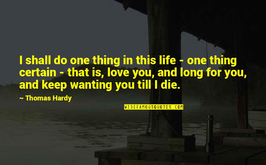 Ku Dengarlah Quotes By Thomas Hardy: I shall do one thing in this life Ku Dengarlah Quotes By Thomas Hardy: I shall do one thing in this life
