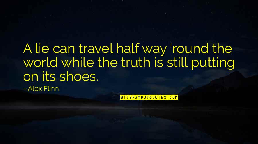 Ku Jaga Quotes By Alex Flinn: A lie can travel half way 'round the Ku Jaga Quotes By Alex Flinn: A lie can travel half way 'round the