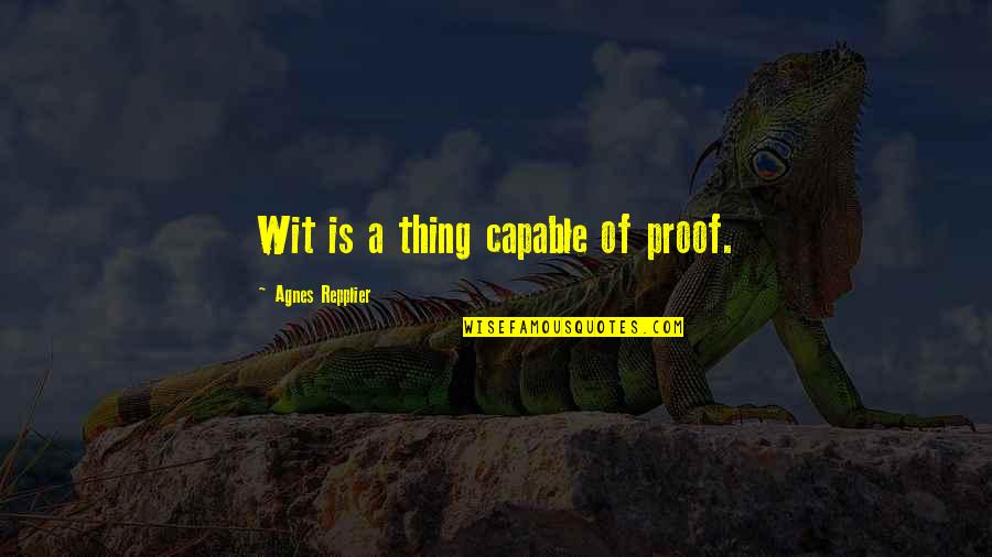 Ku Jayhawks Quotes By Agnes Repplier: Wit is a thing capable of proof. Ku Jayhawks Quotes By Agnes Repplier: Wit is a thing capable of proof.