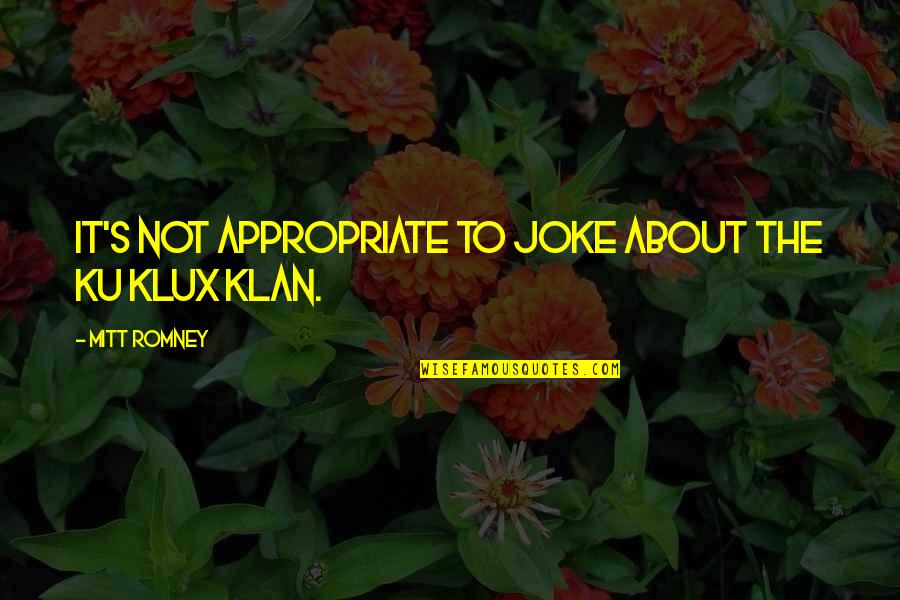 Ku Klux Klan Quotes By Mitt Romney: It's not appropriate to joke about the Ku