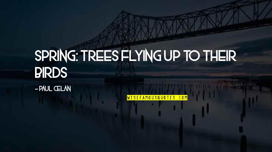 Ku Kunci Hati Quotes By Paul Celan: Spring: trees flying up to their birds Ku Kunci Hati Quotes By Paul Celan: Spring: trees flying up to their birds