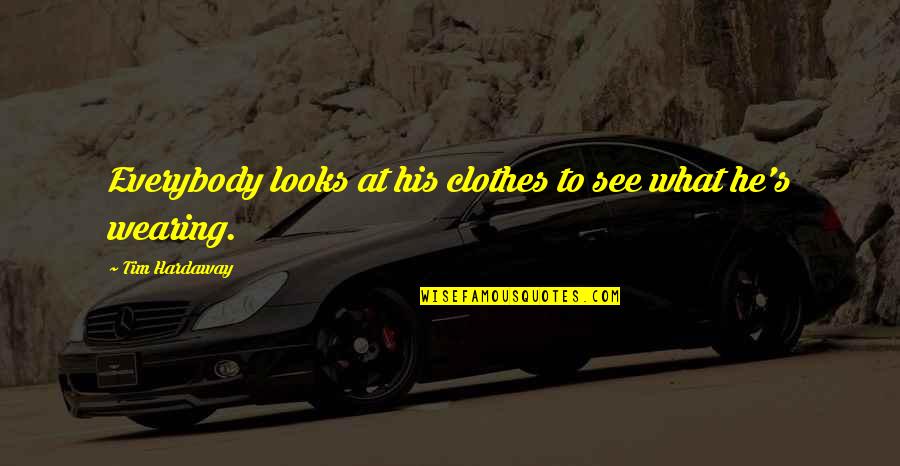 Ku Mohon Lirik Quotes By Tim Hardaway: Everybody looks at his clothes to see what Ku Mohon Lirik Quotes By Tim Hardaway: Everybody looks at his clothes to see what