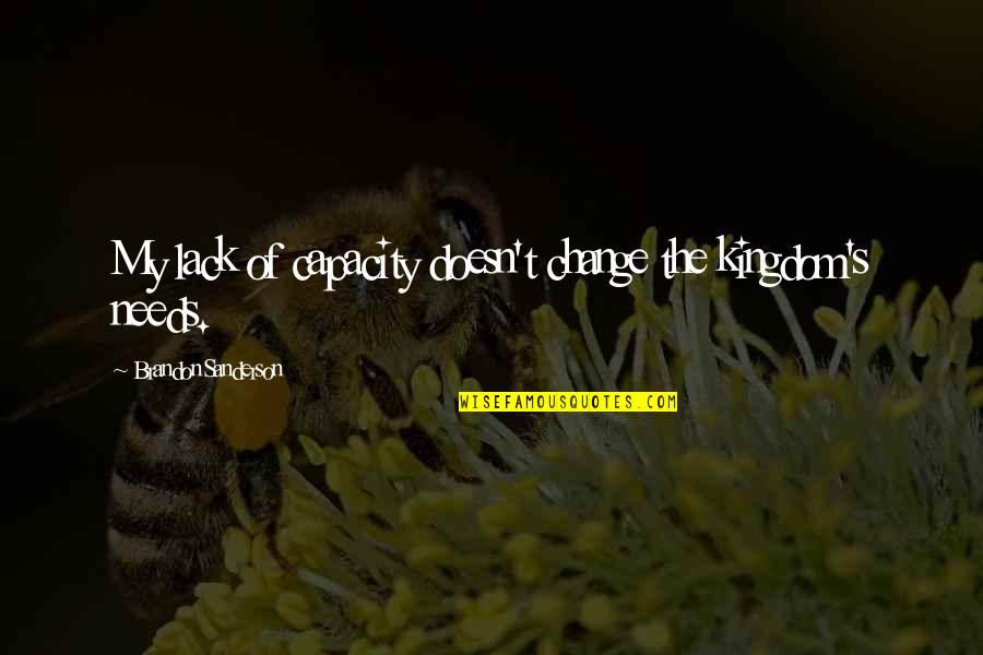 Ku Pamieci Quotes By Brandon Sanderson: My lack of capacity doesn't change the kingdom's Ku Pamieci Quotes By Brandon Sanderson: My lack of capacity doesn't change the kingdom's