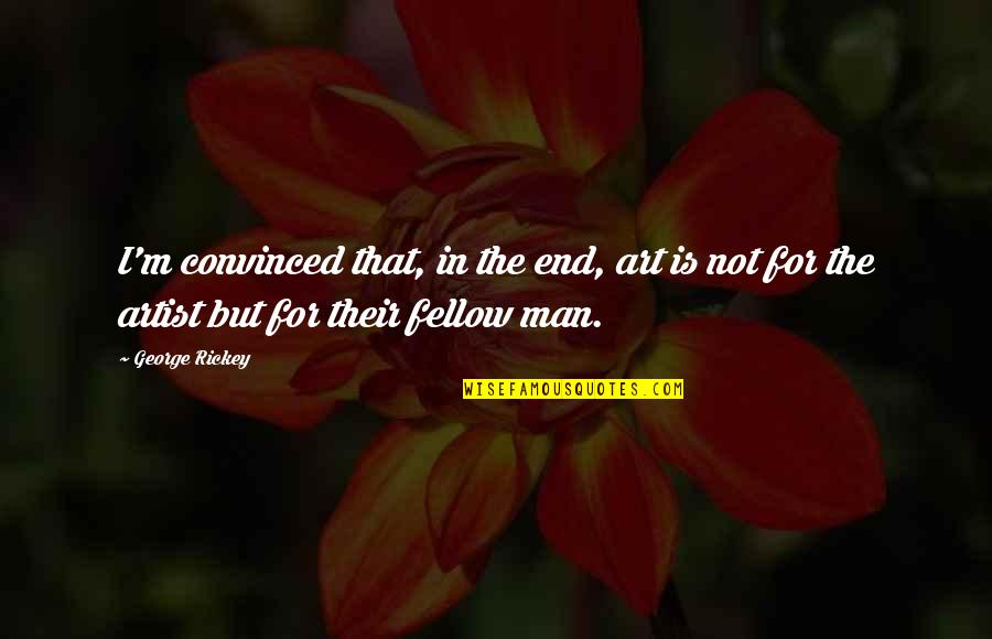 Ku Pamieci Quotes By George Rickey: I'm convinced that, in the end, art is