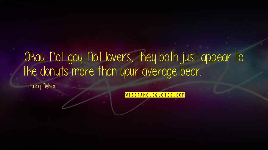 Ku Pendam Quotes By Jandy Nelson: Okay. Not gay. Not lovers, they both just Ku Pendam Quotes By Jandy Nelson: Okay. Not gay. Not lovers, they both just