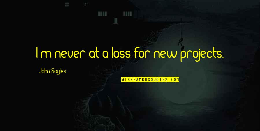 Ku Sanggupsal Korean Quotes By John Sayles: I'm never at a loss for new projects. Ku Sanggupsal Korean Quotes By John Sayles: I'm never at a loss for new projects.