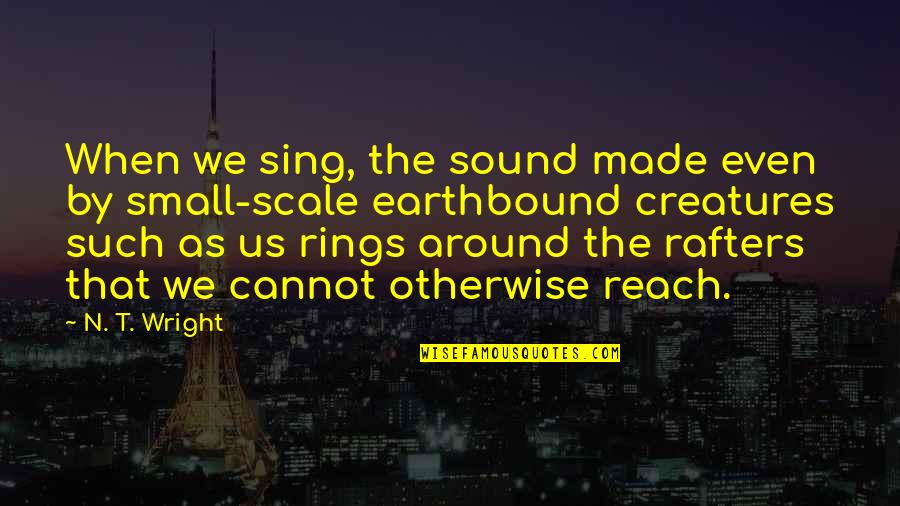 Ku Tinggalkan Yang Quotes By N. T. Wright: When we sing, the sound made even by