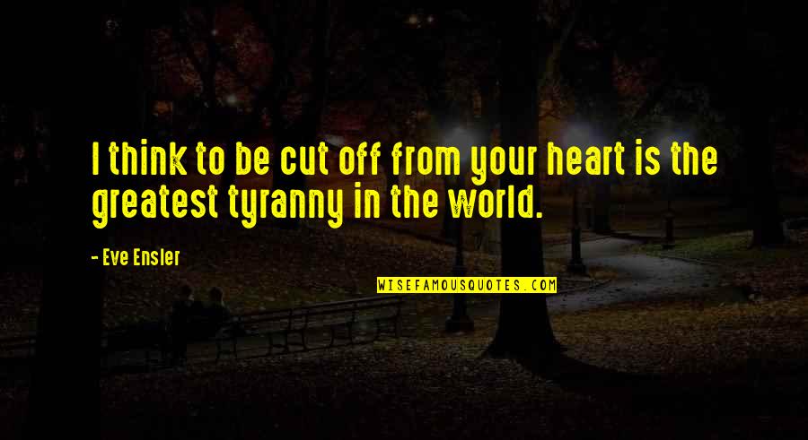 Kuan Tzu Quotes By Eve Ensler: I think to be cut off from your