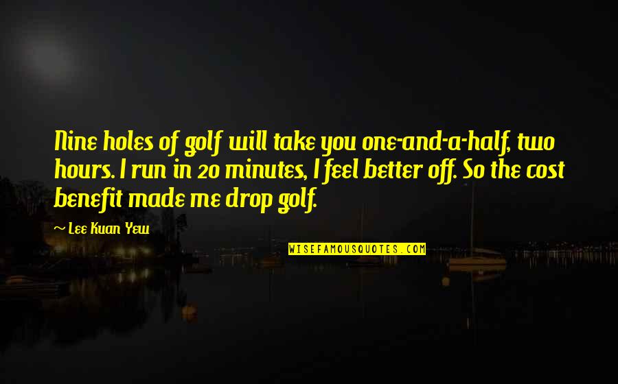 Kuan Yew Quotes By Lee Kuan Yew: Nine holes of golf will take you one-and-a-half,