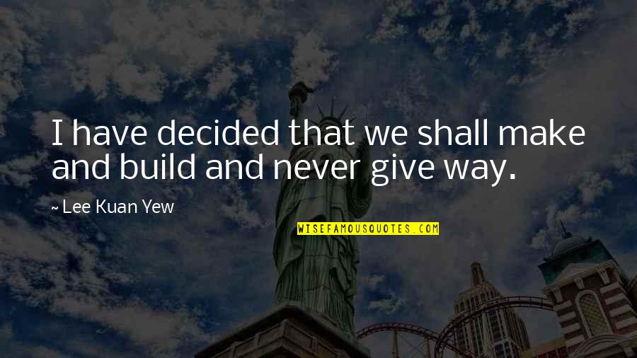 Kuan Yew Quotes By Lee Kuan Yew: I have decided that we shall make and