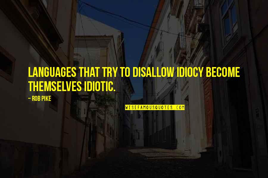 Kuang Quotes By Rob Pike: Languages that try to disallow idiocy become themselves