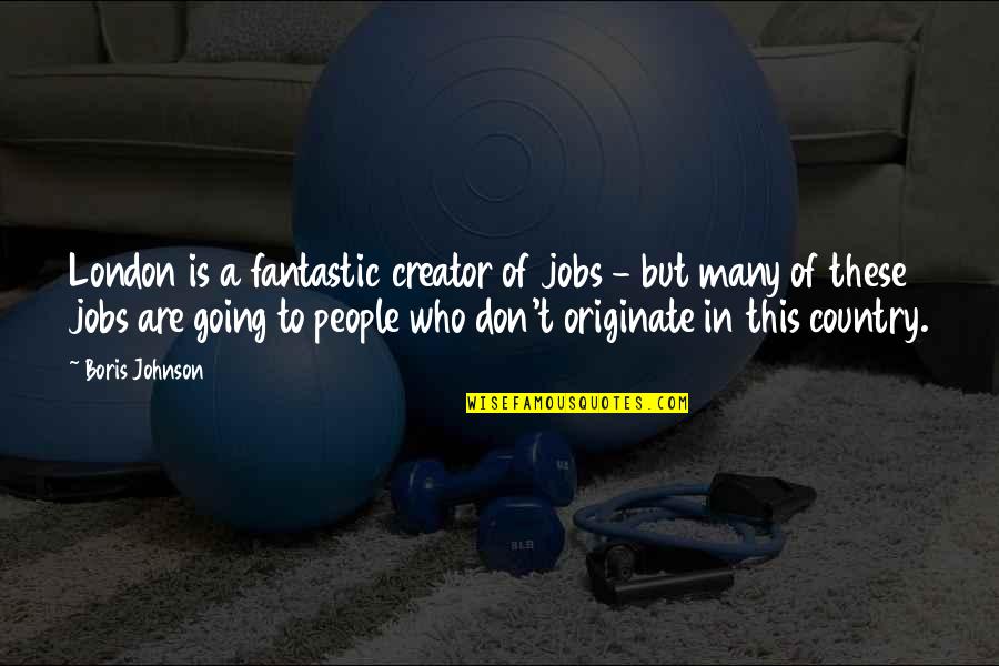 Kuang Shen Quotes By Boris Johnson: London is a fantastic creator of jobs - Kuang Shen Quotes By Boris Johnson: London is a fantastic creator of jobs -