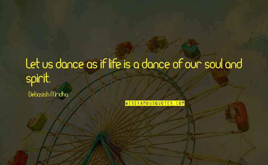 Kuangalia Asilimia Quotes By Debasish Mridha: Let us dance as if life is a