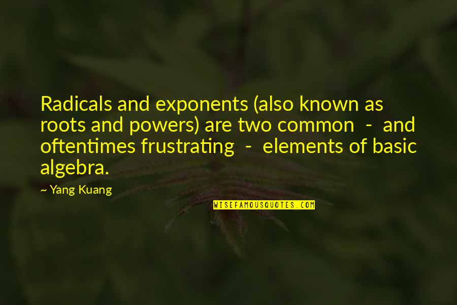 Kuang's Quotes By Yang Kuang: Radicals and exponents (also known as roots and Kuang's Quotes By Yang Kuang: Radicals and exponents (also known as roots and