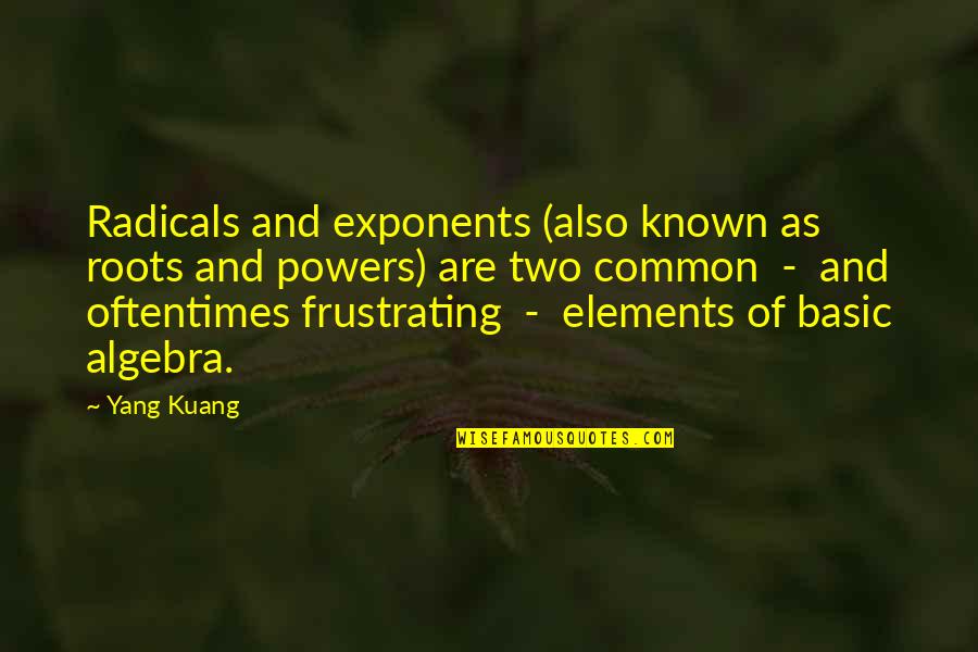 Kuang's Quotes By Yang Kuang: Radicals and exponents (also known as roots and