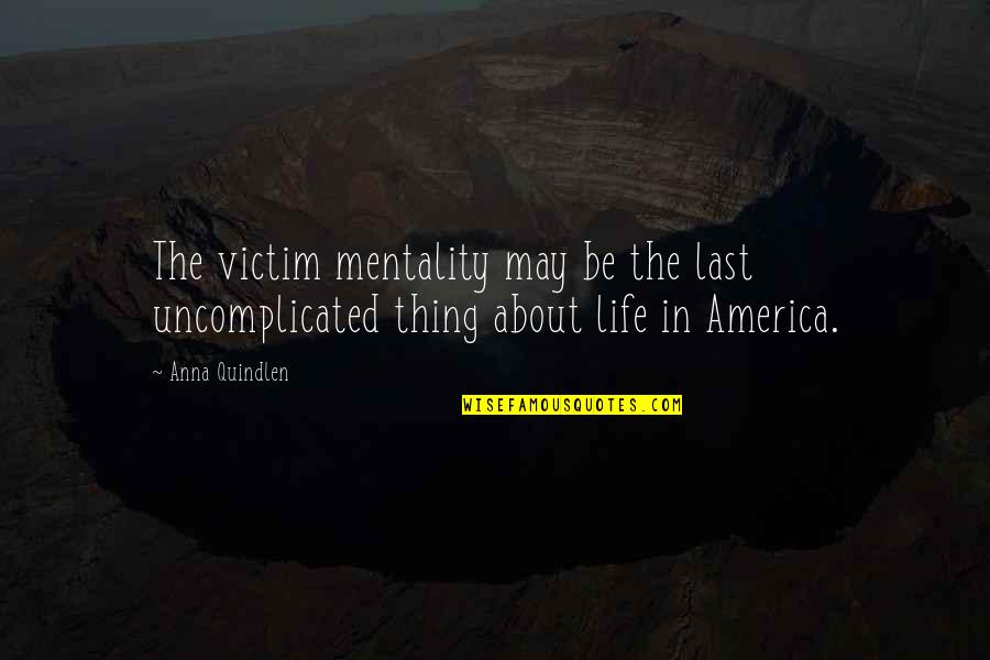 Kuantum Ne Quotes By Anna Quindlen: The victim mentality may be the last uncomplicated