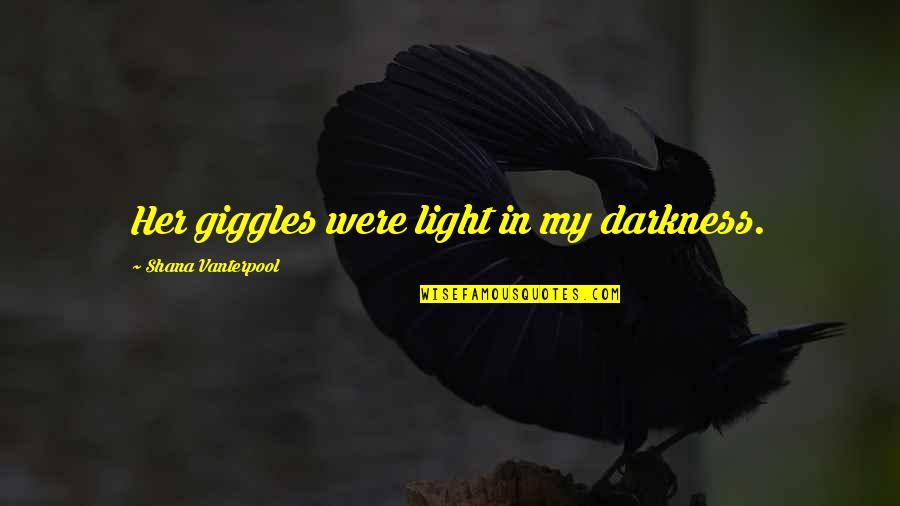 Kuany Deng Quotes By Shana Vanterpool: Her giggles were light in my darkness. Kuany Deng Quotes By Shana Vanterpool: Her giggles were light in my darkness.