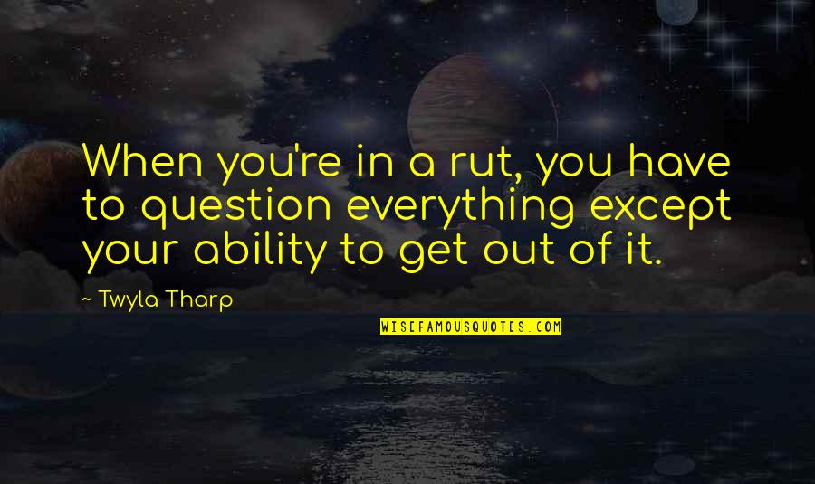 Kuany Deng Quotes By Twyla Tharp: When you're in a rut, you have to Kuany Deng Quotes By Twyla Tharp: When you're in a rut, you have to