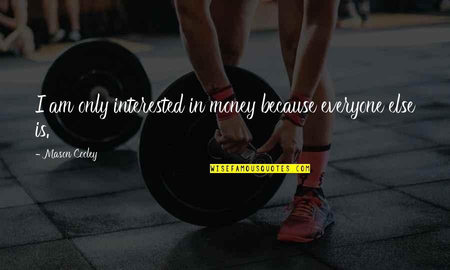 Kuasa Pengguna Quotes By Mason Cooley: I am only interested in money because everyone Kuasa Pengguna Quotes By Mason Cooley: I am only interested in money because everyone
