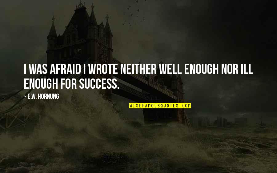 Kuasa Quotes By E.W. Hornung: I was afraid I wrote neither well enough