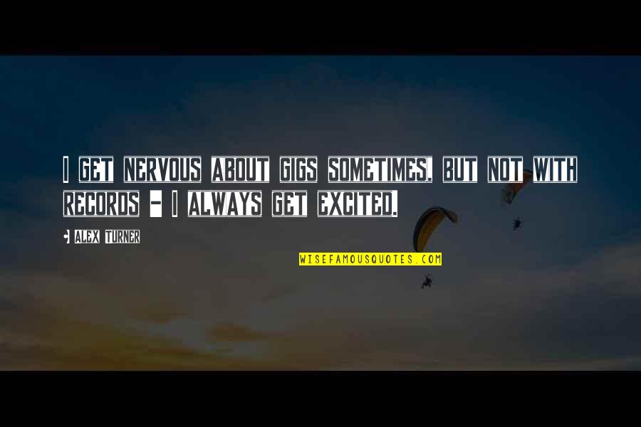 Kuasa Wajib Quotes By Alex Turner: I get nervous about gigs sometimes, but not