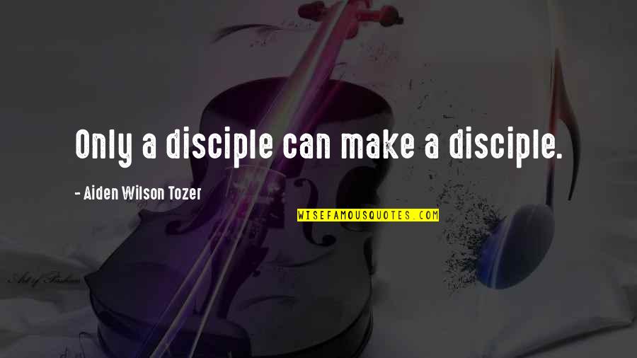 Kuasai Pemasaran Quotes By Aiden Wilson Tozer: Only a disciple can make a disciple.