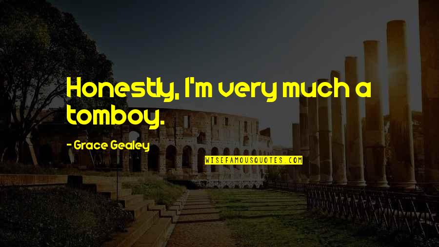 Kuatir Kbbi Quotes By Grace Gealey: Honestly, I'm very much a tomboy.