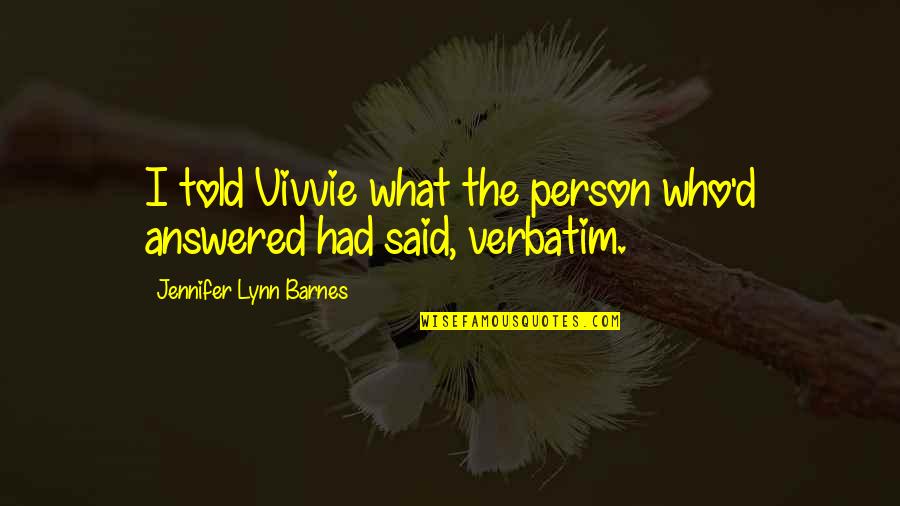 Kub Tov Stankov Quotes By Jennifer Lynn Barnes: I told Vivvie what the person who'd answered Kub Tov Stankov Quotes By Jennifer Lynn Barnes: I told Vivvie what the person who'd answered