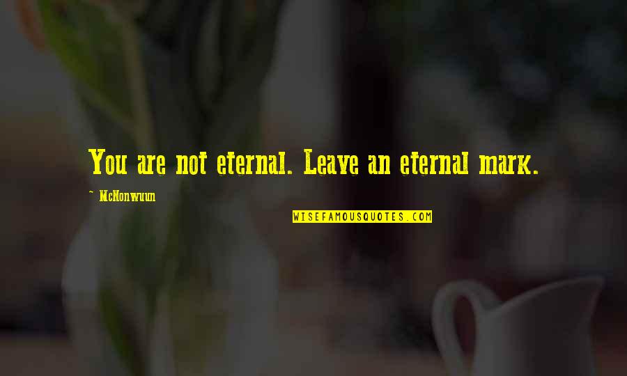 Kub Tov Stankov Quotes By McNonwuun: You are not eternal. Leave an eternal mark. Kub Tov Stankov Quotes By McNonwuun: You are not eternal. Leave an eternal mark.