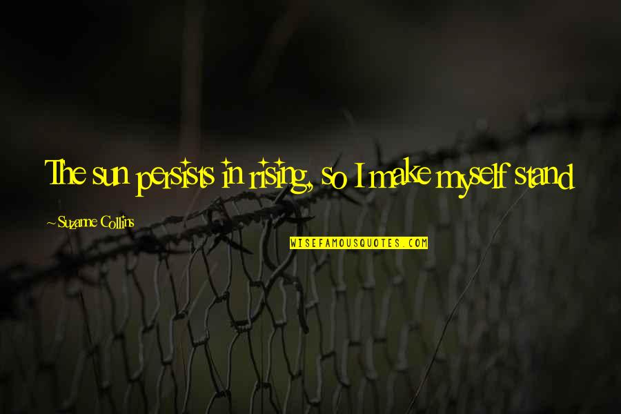 Kubak Stil Quotes By Suzanne Collins: The sun persists in rising, so I make Kubak Stil Quotes By Suzanne Collins: The sun persists in rising, so I make
