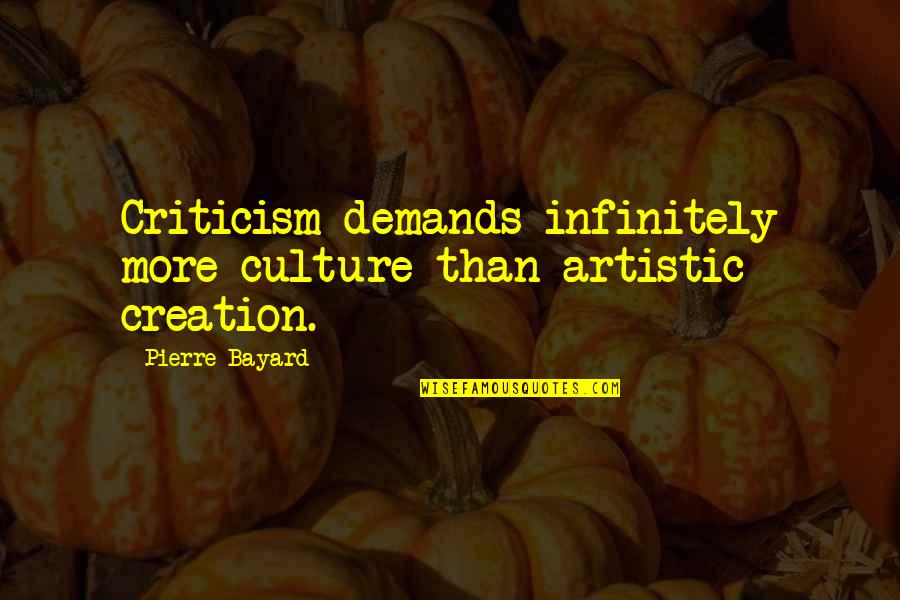 Kubakrise Quotes By Pierre Bayard: Criticism demands infinitely more culture than artistic creation.