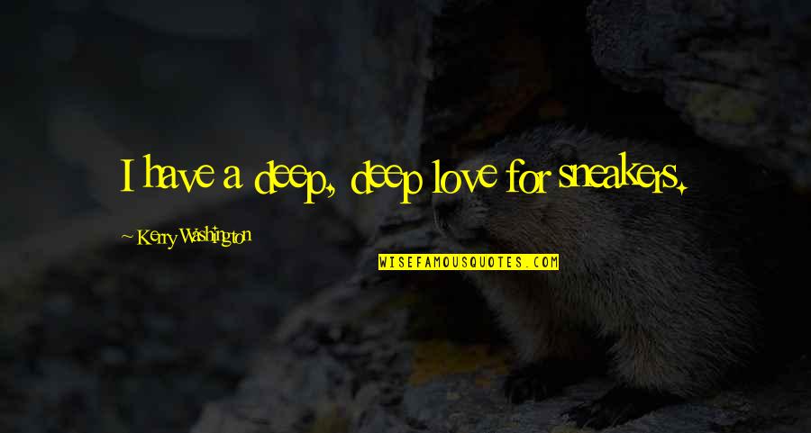 Kubal Quotes By Kerry Washington: I have a deep, deep love for sneakers. Kubal Quotes By Kerry Washington: I have a deep, deep love for sneakers.