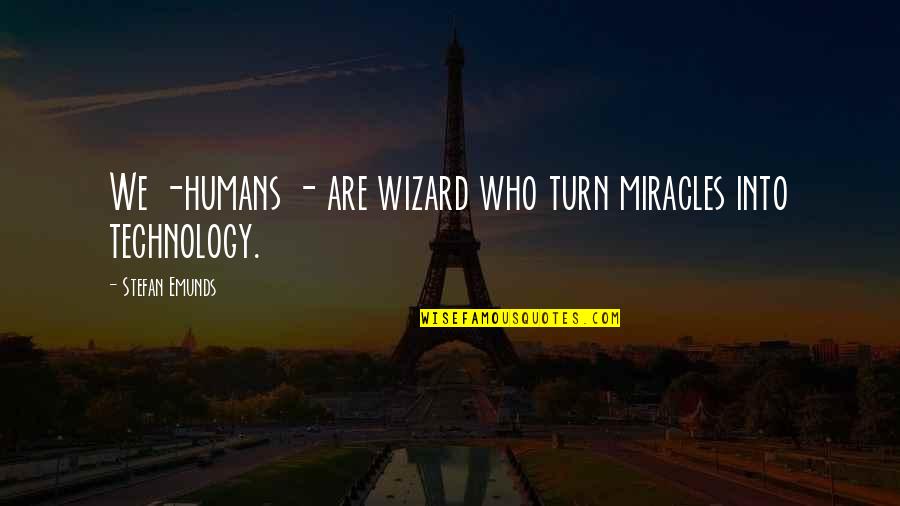 Kubal Quotes By Stefan Emunds: We -humans - are wizard who turn miracles Kubal Quotes By Stefan Emunds: We -humans - are wizard who turn miracles
