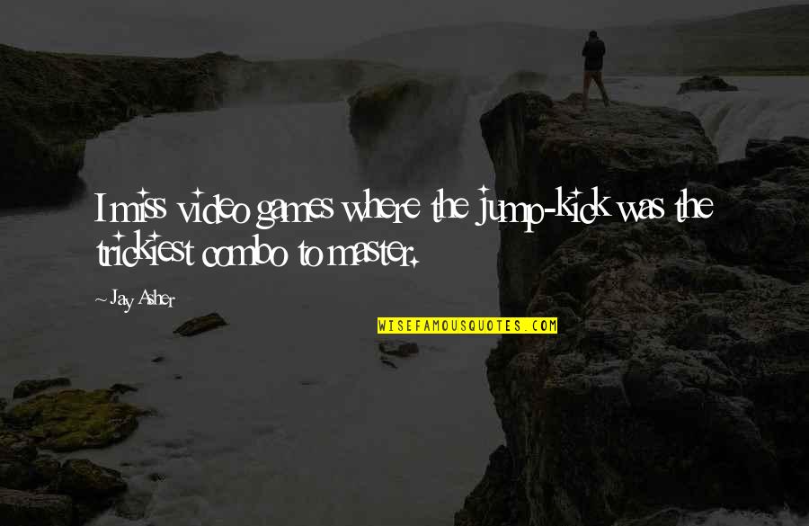 Kubang Maserati Quotes By Jay Asher: I miss video games where the jump-kick was