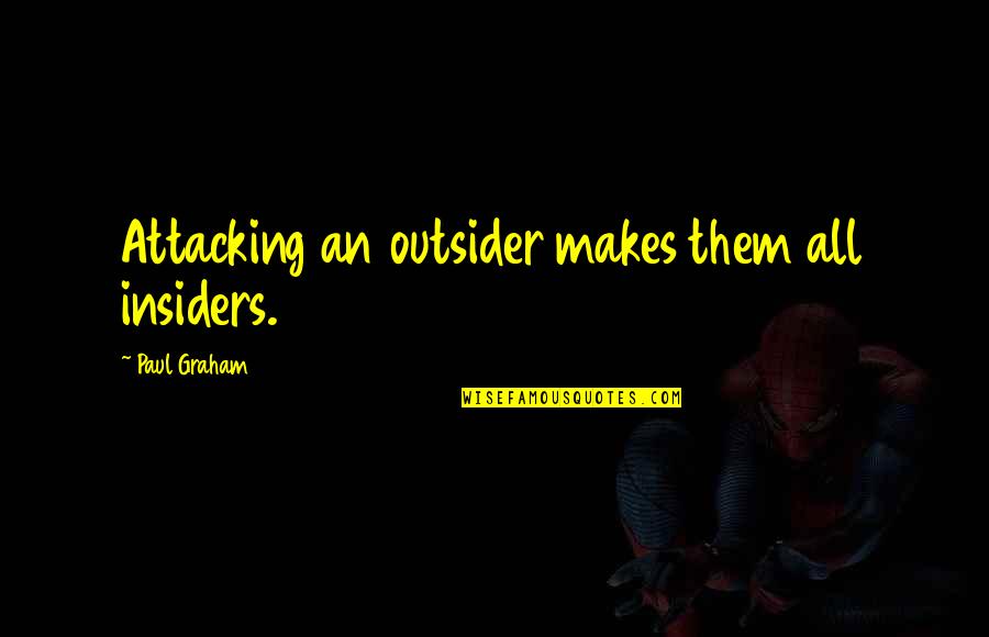Kubasaki Quotes By Paul Graham: Attacking an outsider makes them all insiders. Kubasaki Quotes By Paul Graham: Attacking an outsider makes them all insiders.