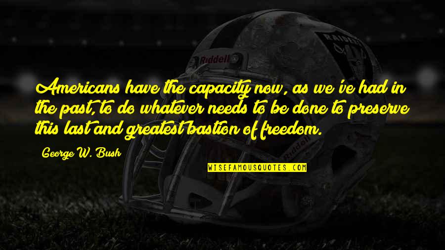 Kubawa Dangdut Quotes By George W. Bush: Americans have the capacity now, as we've had