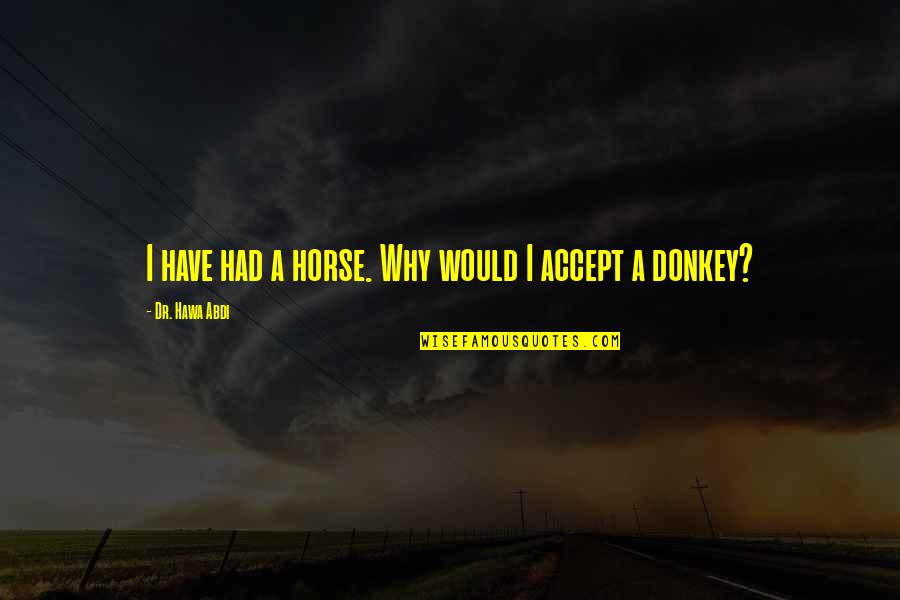 Kubawa Elvie Quotes By Dr. Hawa Abdi: I have had a horse. Why would I Kubawa Elvie Quotes By Dr. Hawa Abdi: I have had a horse. Why would I
